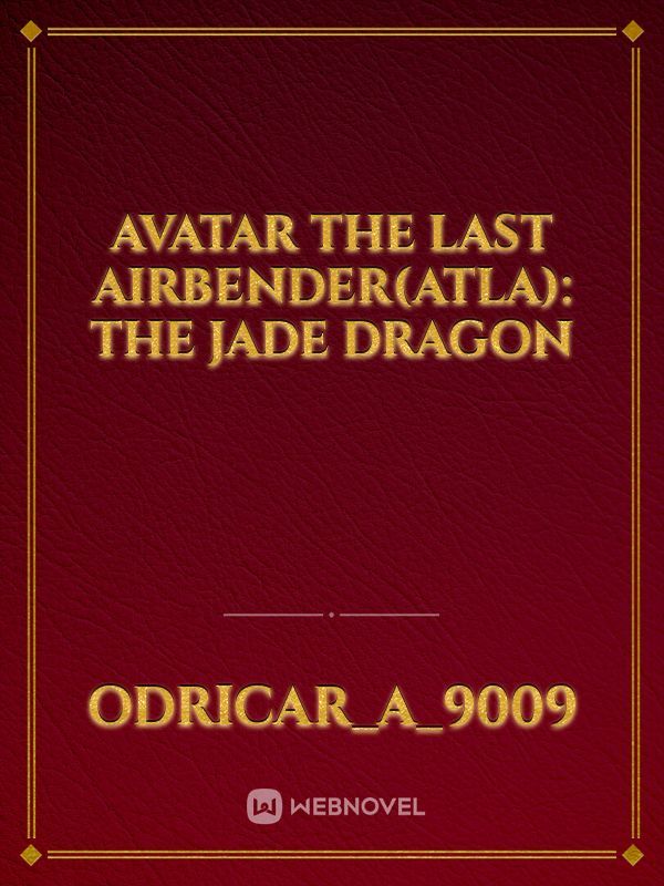Avatar the Last Airbender(ATLA): The Jade Dragon