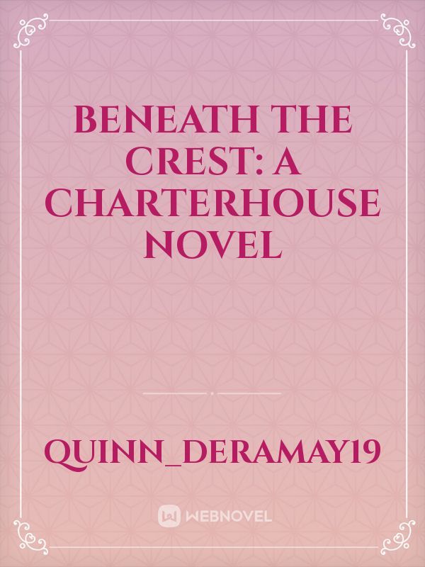 BENEATH THE CREST: A CHARTERHOUSE NOVEL
