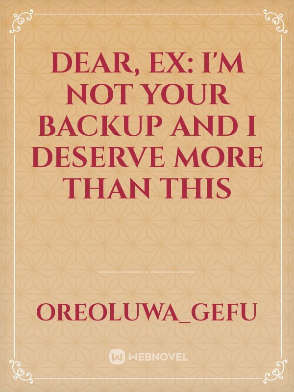 Dear, Ex: I'm Not Your Backup and I Deserve More Than This