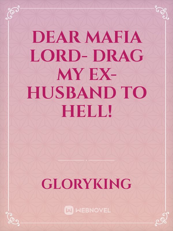 Dear Mafia Lord- Drag my ex-husband to hell!