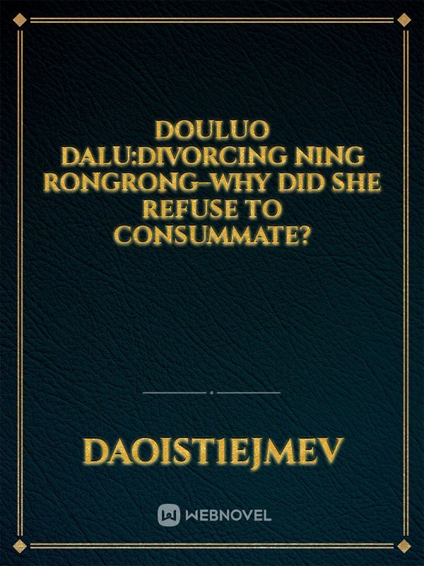 Douluo Dalu:Divorcing Ning Rongrong–Why Did She Refuse to Consummate?