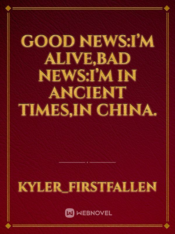 good news:I’m alive,bad news:I’m in ancient times,in china.