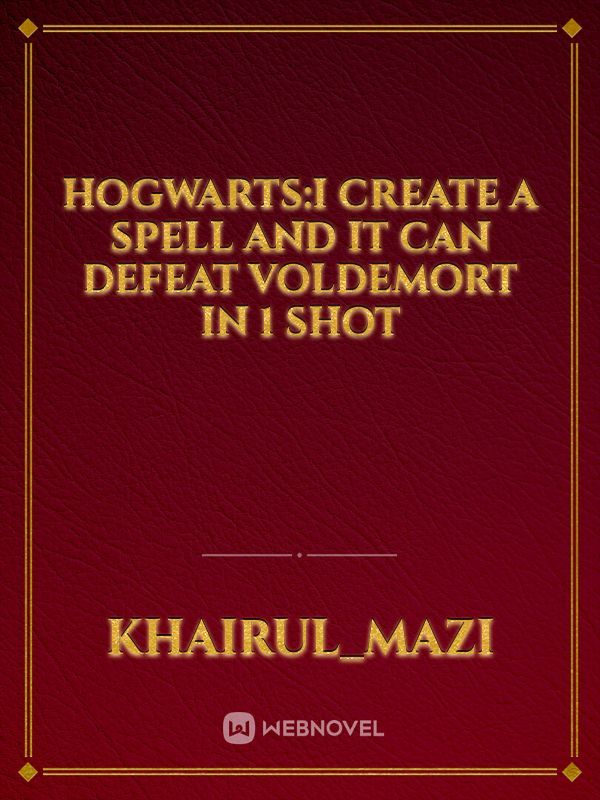 Hogwarts:I create a spell and it can defeat Voldemort in 1 shot
