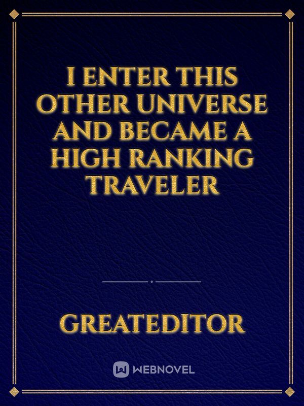 I enter this other universe and became a high ranking Traveler