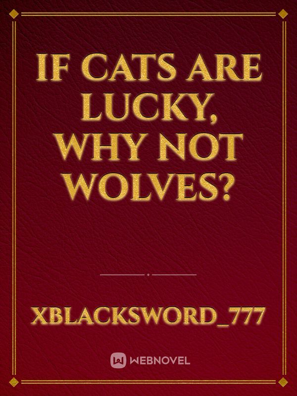 IF CATS ARE LUCKY, WHY NOT WOLVES?