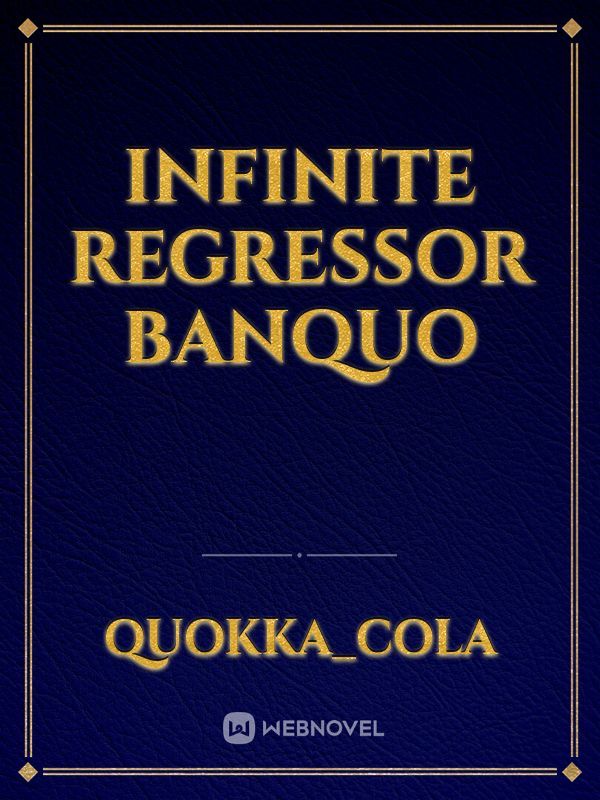 Infinite Regressor Banquo
