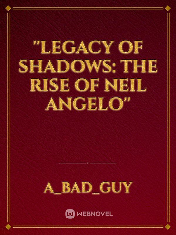 ''Legacy of Shadows: The Rise of Neil Angelo''