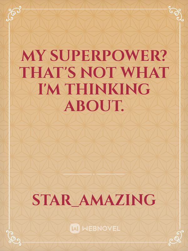 My superpower? That's not what I'm thinking about.
