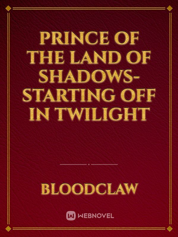 Prince of the Land Of Shadows-Starting off in Twilight