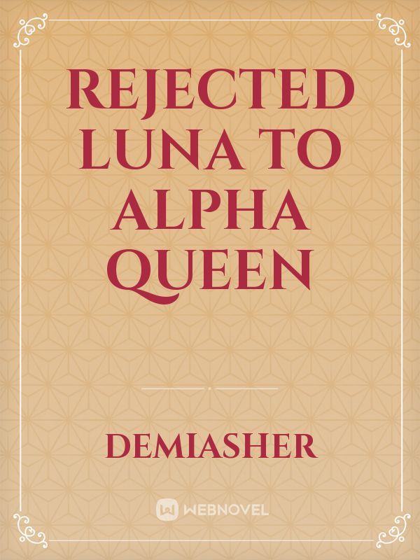 Rejected Luna to Alpha Queen