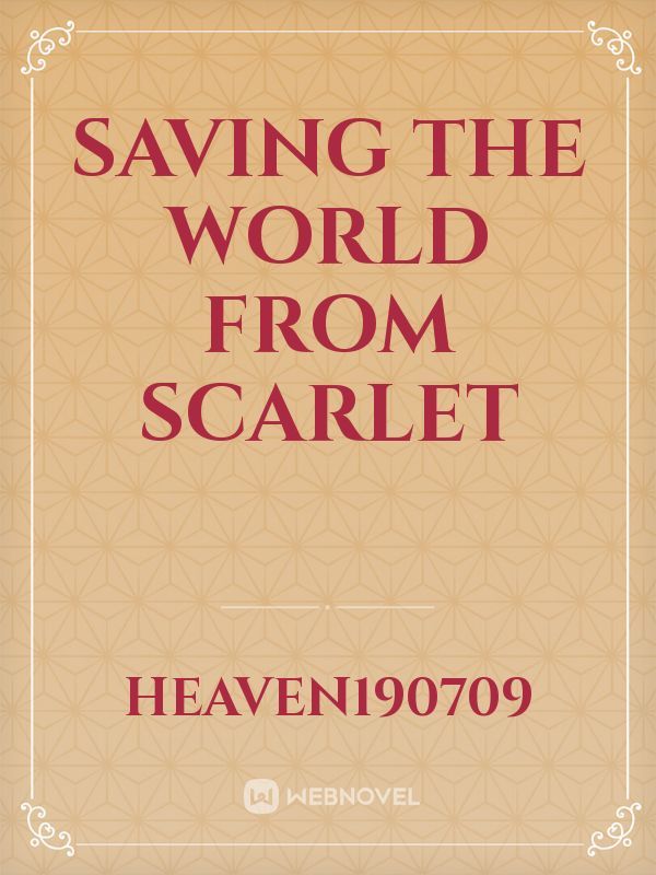 SAVING THE WORLD FROM SCARLET