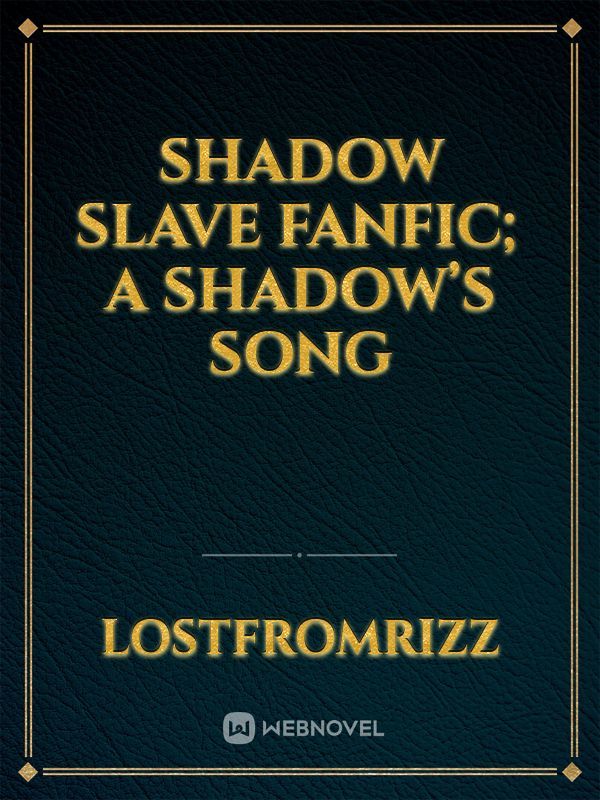 Shadow Slave Fanfic; A Shadow’s Song