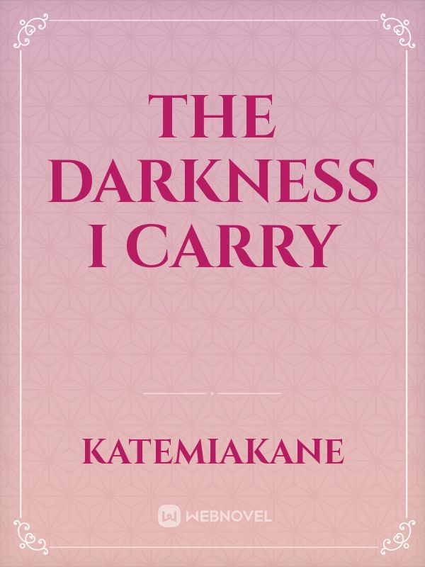 The Darkness I Carry