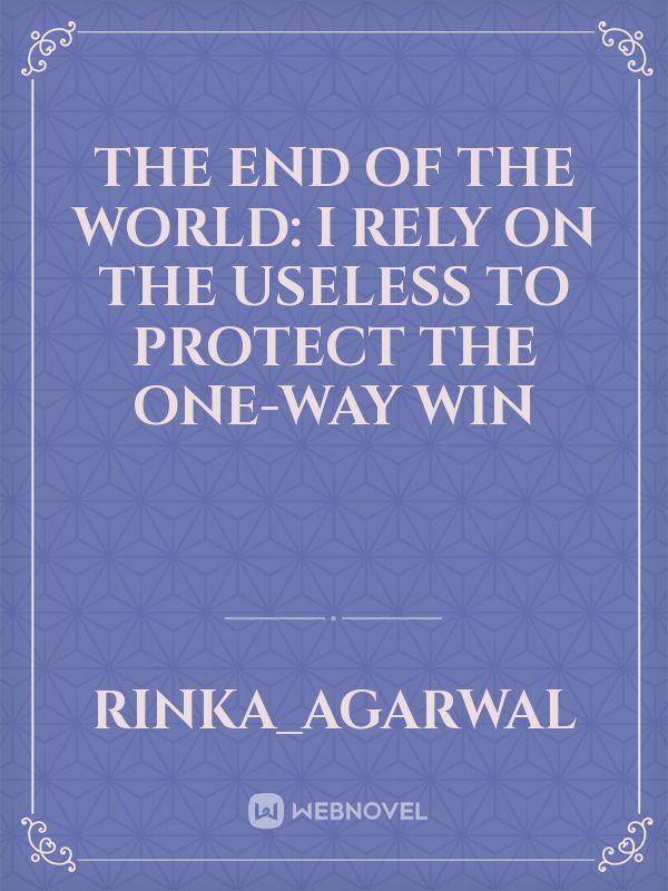 The end of the world: I rely on the useless to protect the one-way win