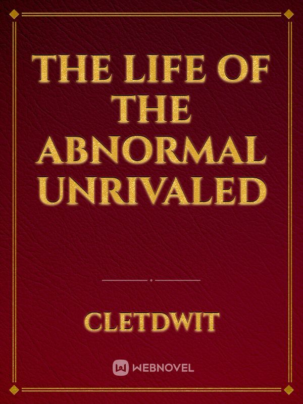 THE LIFE OF THE ABNORMAL UNRIVALED