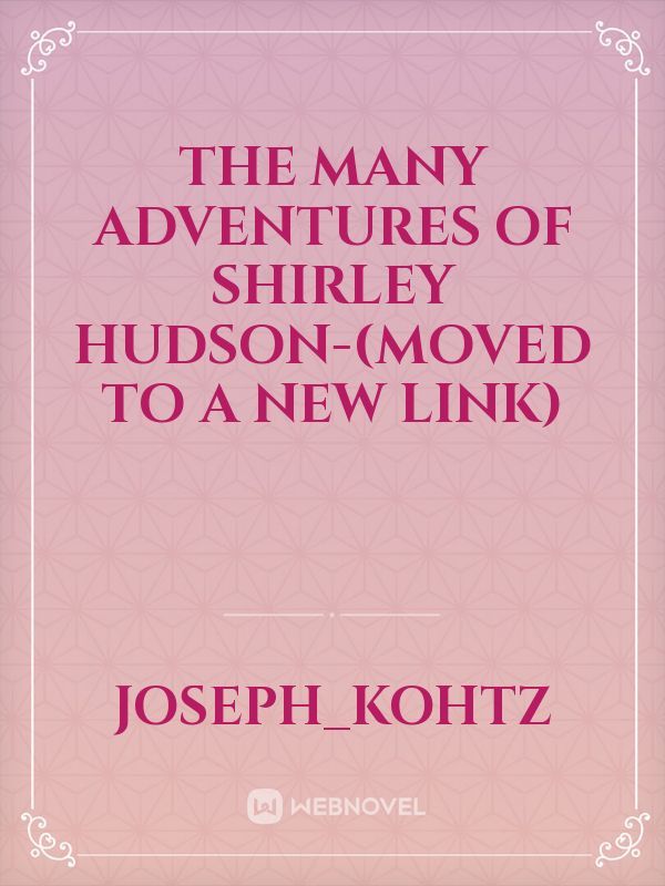The Many Adventures of Shirley Hudson-(Moved to a New Link)
