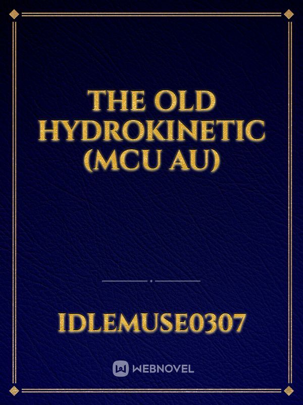 The Old Hydrokinetic (MCU AU)