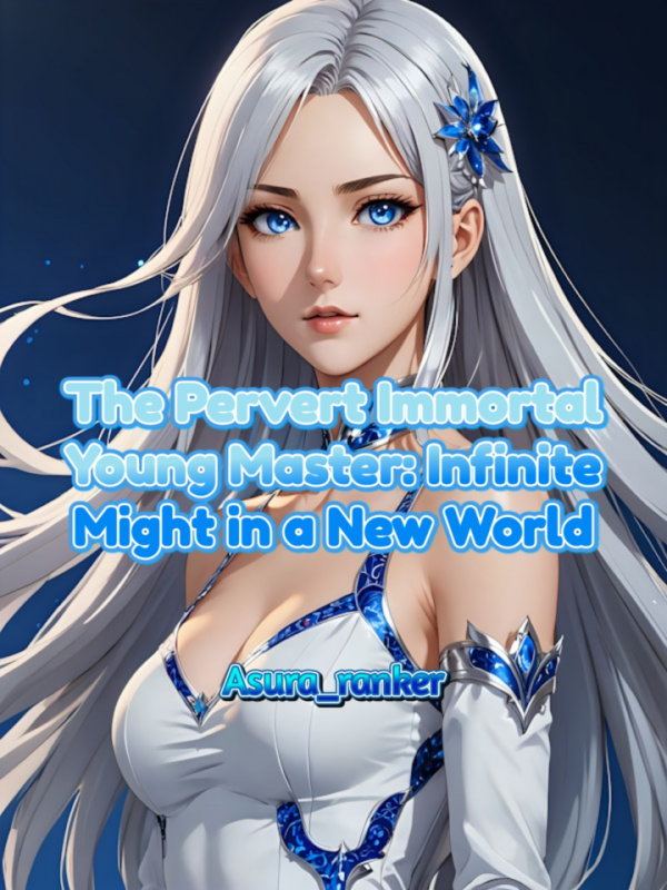 The Pervert Immortal Young Master: Infinite Might in a New World