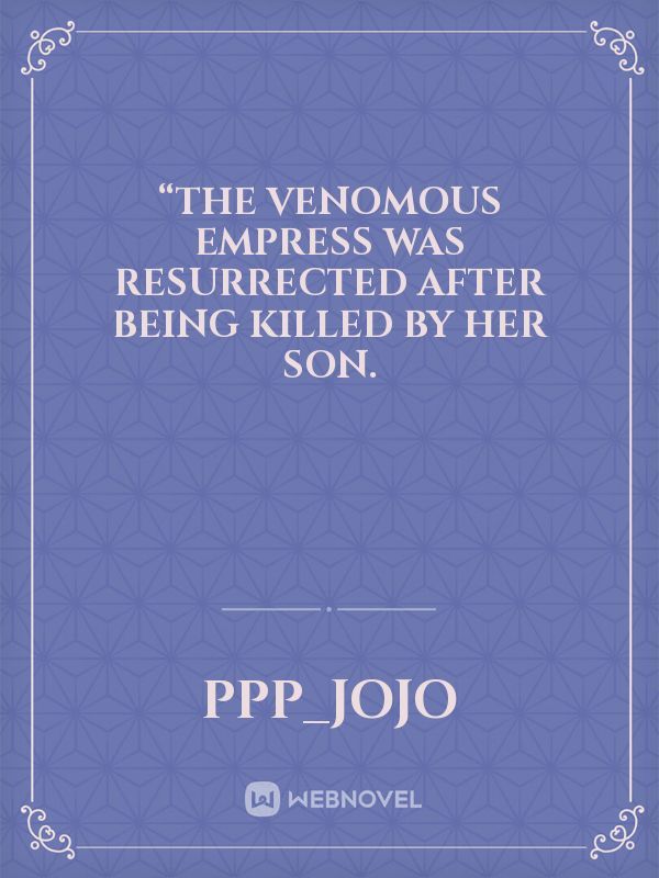 “The venomous empress was resurrected after being killed by her son.