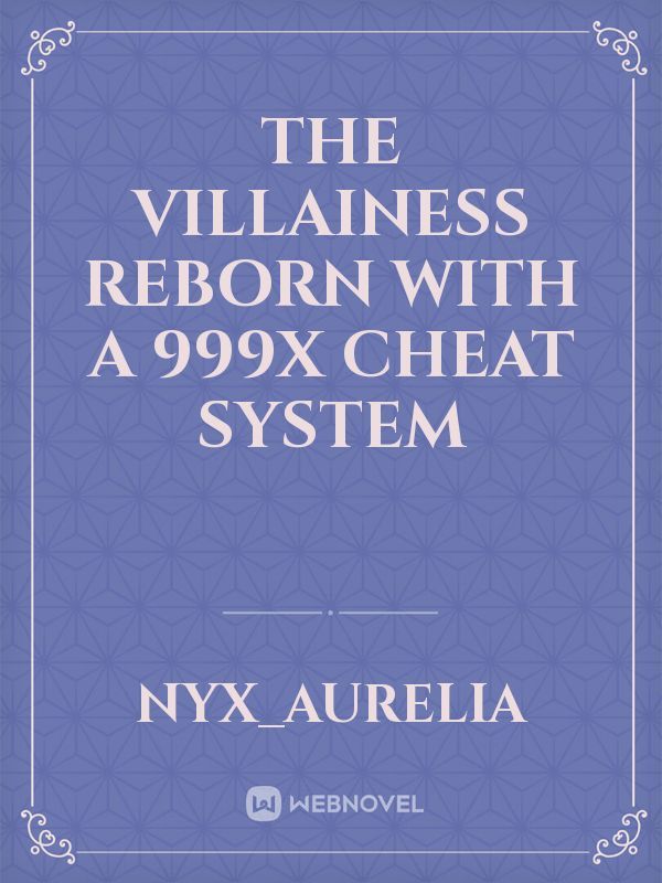 The Villainess Reborn With A 999x Cheat System