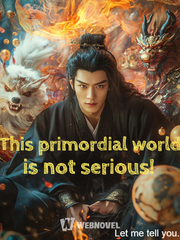 This primordial world is not serious!