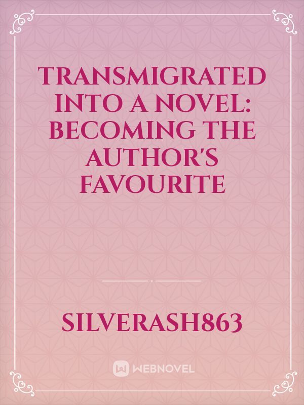 TRANSMIGRATED INTO A NOVEL: Becoming The Author's Favourite