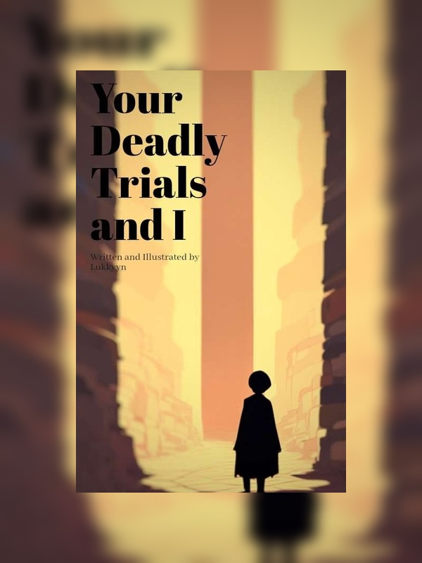 Your Deadly Trials and I