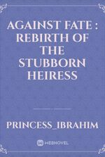 Against fate : rebirth of the stubborn heiress