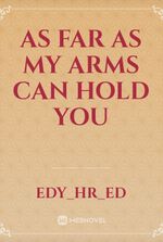 As Far As My Arms Can Hold You