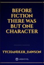 Before Fiction There Was But One Character