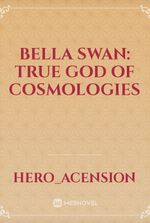Bella Swan: True God of Cosmologies