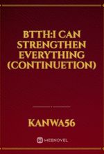 btth:I can strengthen everything (continuetion)