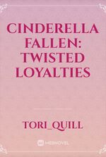 Cinderella Fallen: Twisted Loyalties