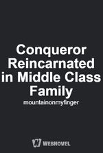 Conqueror Reincarnated in Middle Class Family