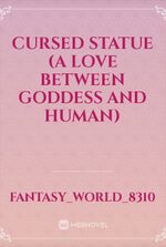 Cursed Statue (A love between Goddess and Human)