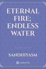 Eternal Fire; Endless Water