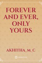 FOREVER AND EVER, ONLY YOURS