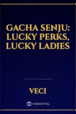 Gacha Senju: Lucky Perks, Lucky Ladies