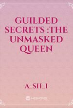 guilded secrets :the unmasked queen
