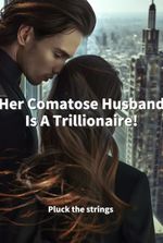 Her Comatose Husband Is A Trillionaire!