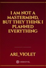 I Am Not a Mastermind, But They Think I Planned Everything