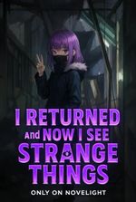 I Returned, and Now I See Strange Things
