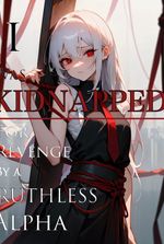 I was Kidnapped for Revenge by a Ruthless Alpha