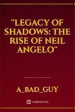 ''Legacy of Shadows: The Rise of Neil Angelo''