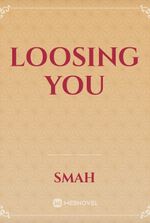 Loosing you