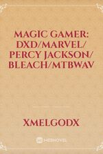 Magic Gamer: DXD/Marvel/ Percy Jackson/ Bleach/MTBWAV