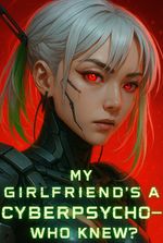 My Girlfriend’s a Cyberpsycho—Who Knew?