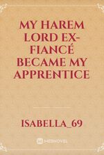My Harem Lord Ex-Fiancé Became My Apprentice