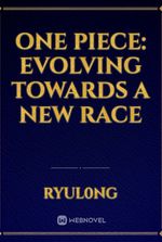 One piece: Evolving Towards a New Race
