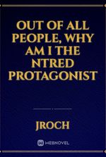 Out of all people, why am I the ntred protagonist